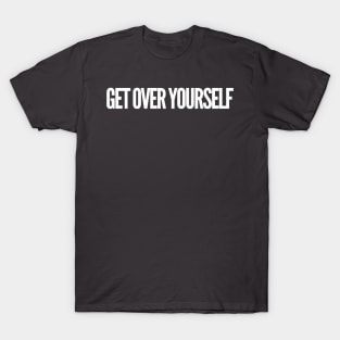 Get Over Yourself T-Shirt